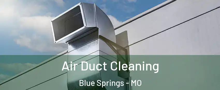  Air Duct Cleaning Blue Springs - MO