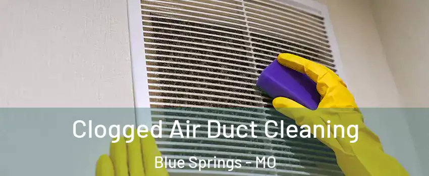  Clogged Air Duct Cleaning Blue Springs - MO