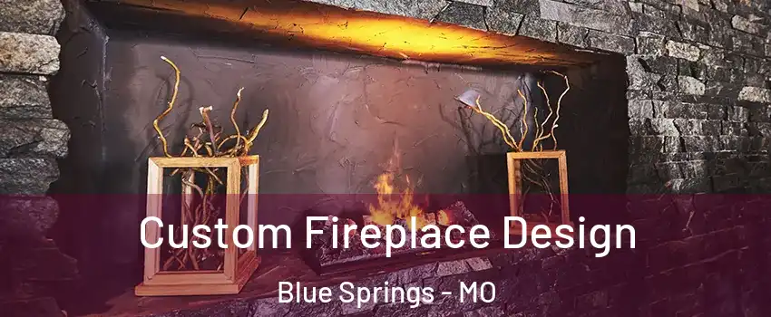  Custom Fireplace Design Blue Springs - MO