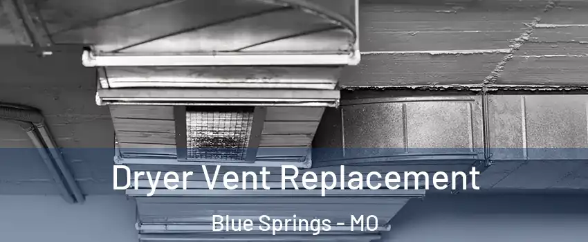  Dryer Vent Replacement Blue Springs - MO