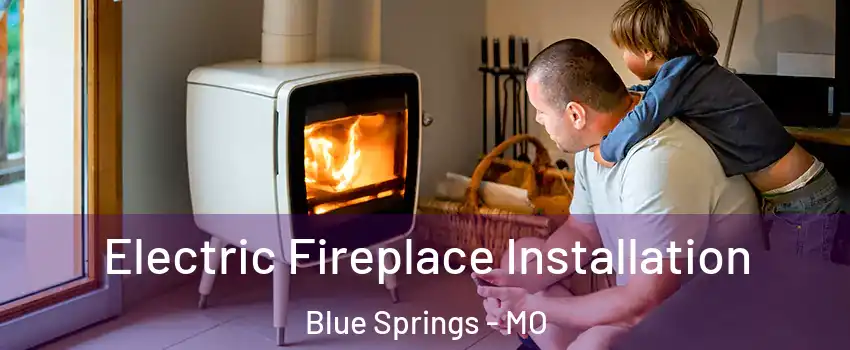  Electric Fireplace Installation Blue Springs - MO