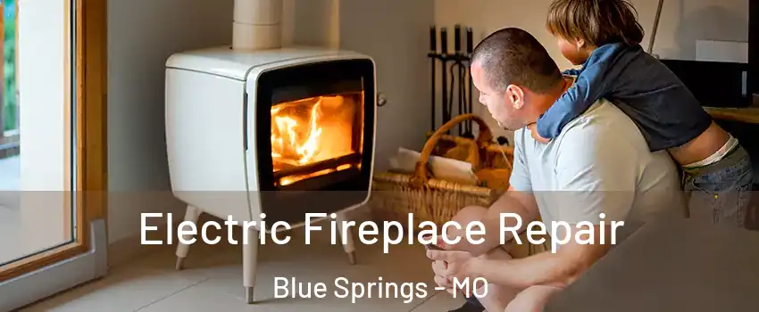  Electric Fireplace Repair Blue Springs - MO