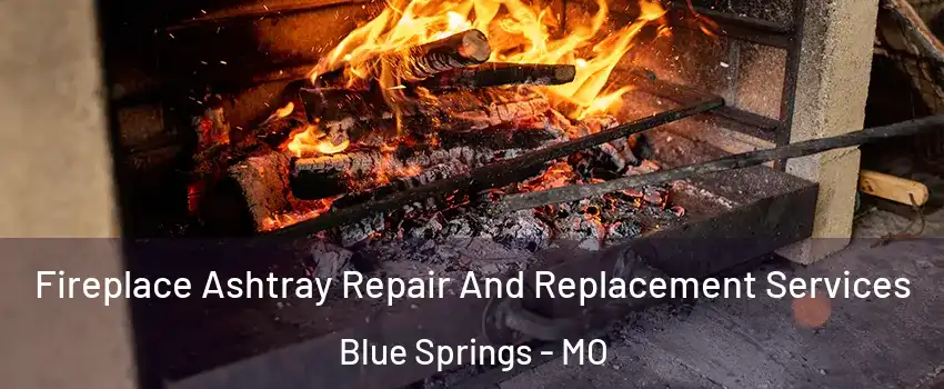  Fireplace Ashtray Repair And Replacement Services Blue Springs - MO