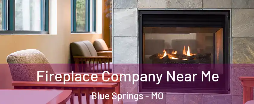  Fireplace Company Near Me Blue Springs - MO