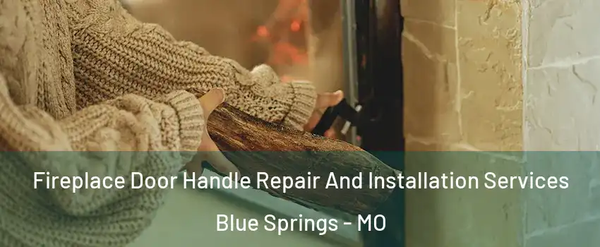  Fireplace Door Handle Repair And Installation Services Blue Springs - MO