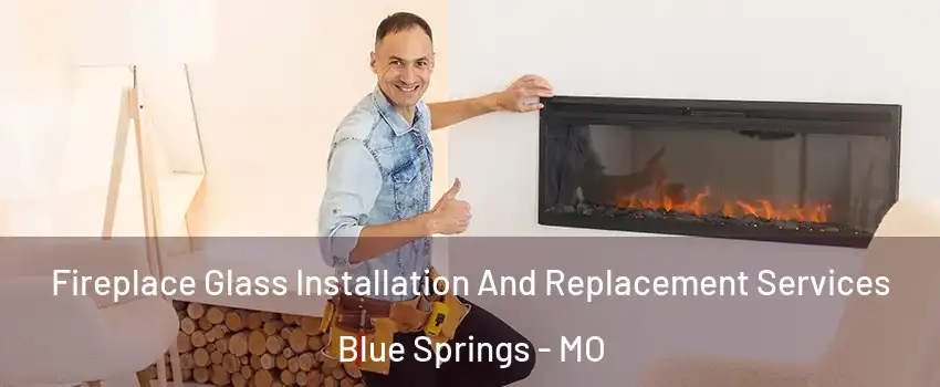  Fireplace Glass Installation And Replacement Services Blue Springs - MO