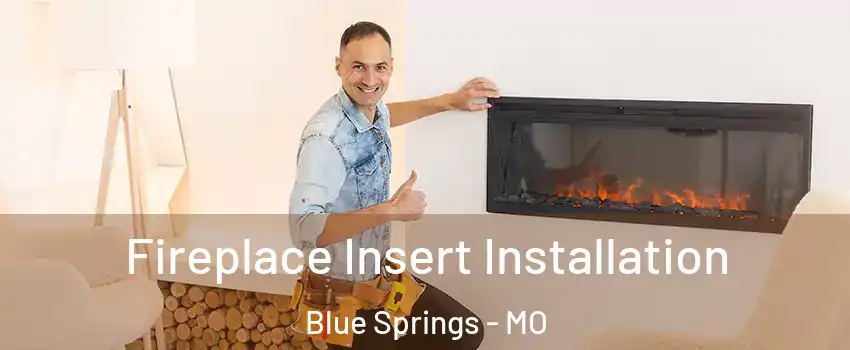  Fireplace Insert Installation Blue Springs - MO