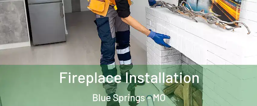  Fireplace Installation Blue Springs - MO