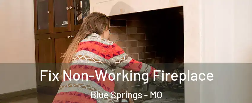  Fix Non-Working Fireplace Blue Springs - MO