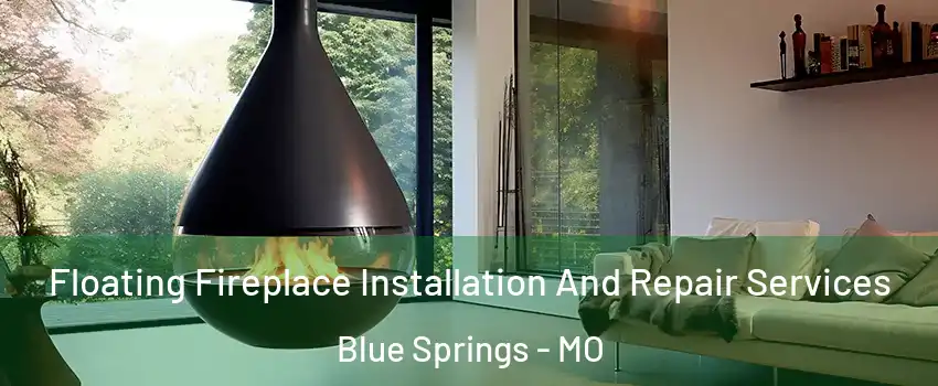  Floating Fireplace Installation And Repair Services Blue Springs - MO