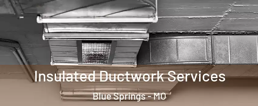  Insulated Ductwork Services Blue Springs - MO