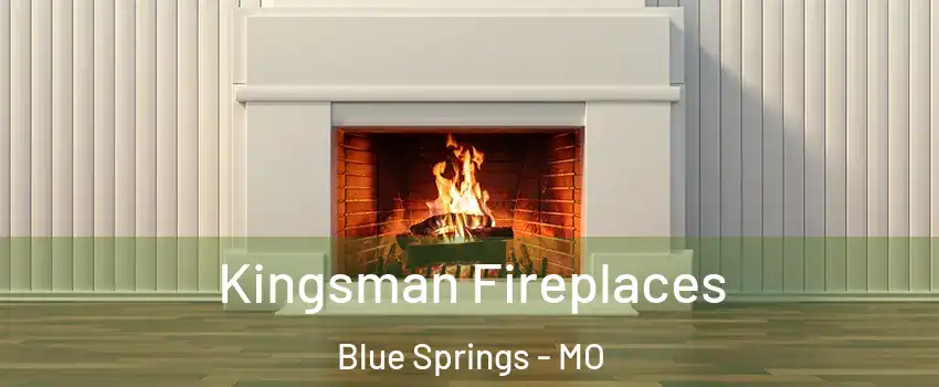  Kingsman Fireplaces Blue Springs - MO