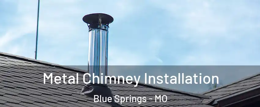  Metal Chimney Installation Blue Springs - MO