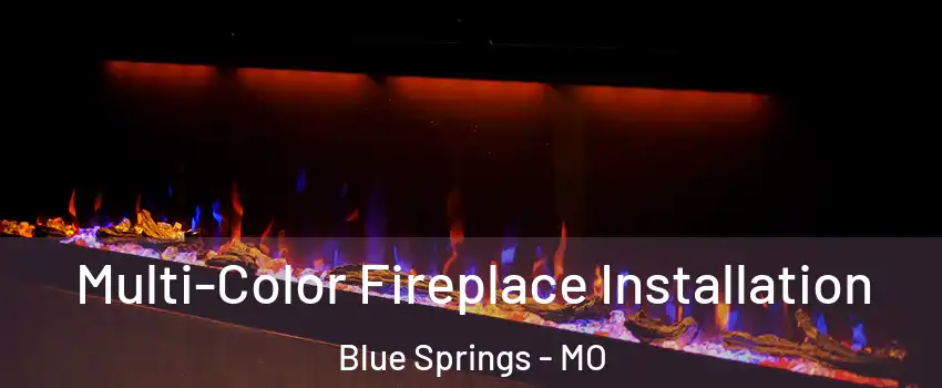  Multi-Color Fireplace Installation Blue Springs - MO