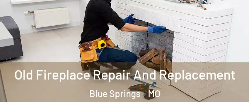  Old Fireplace Repair And Replacement Blue Springs - MO