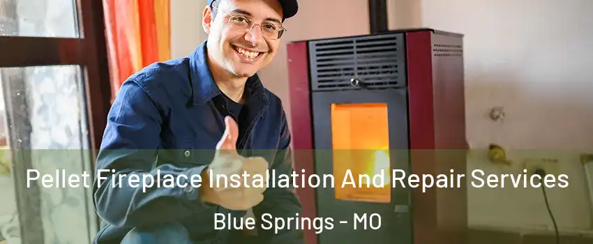  Pellet Fireplace Installation And Repair Services Blue Springs - MO
