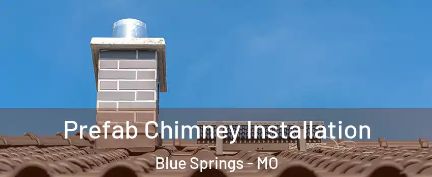  Prefab Chimney Installation Blue Springs - MO