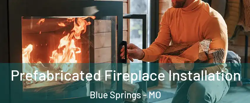  Prefabricated Fireplace Installation Blue Springs - MO