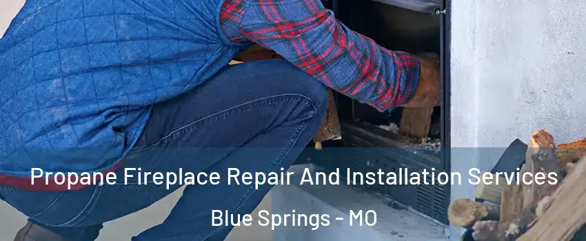  Propane Fireplace Repair And Installation Services Blue Springs - MO