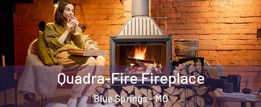  Quadra-Fire Fireplace Blue Springs - MO