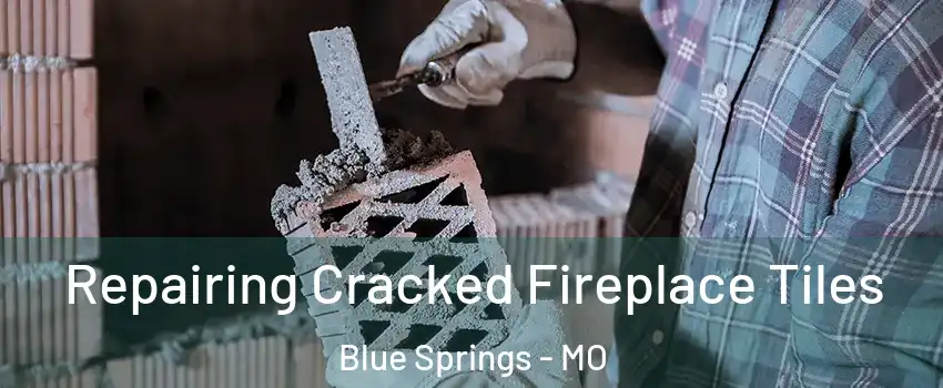  Repairing Cracked Fireplace Tiles Blue Springs - MO