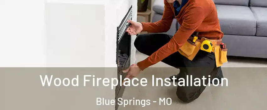 Wood Fireplace Installation Blue Springs - MO