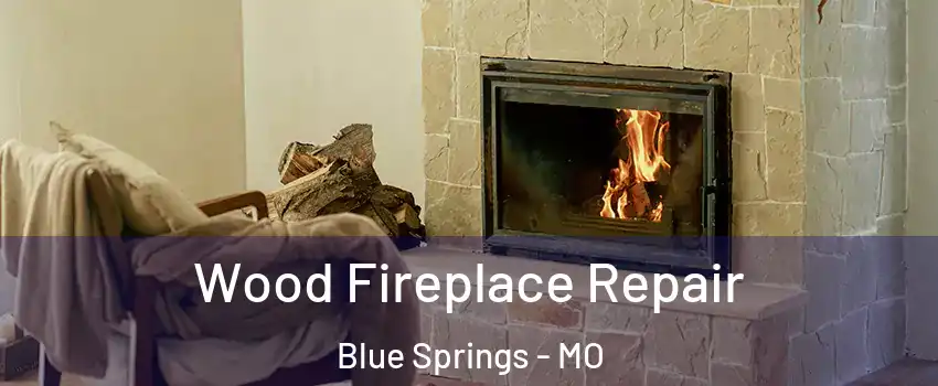  Wood Fireplace Repair Blue Springs - MO