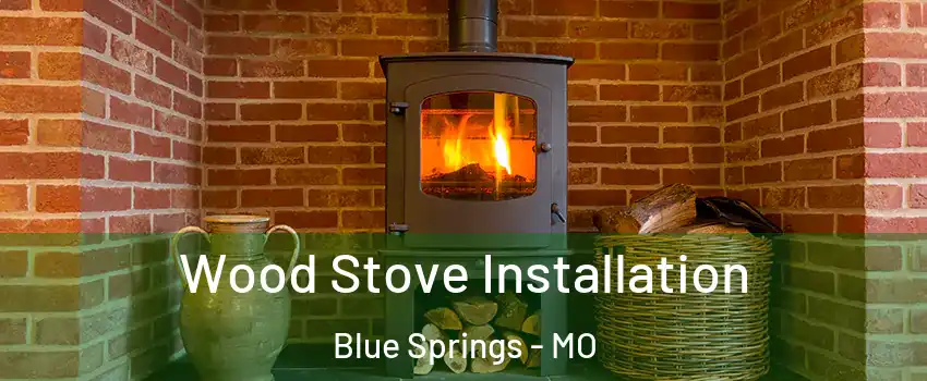  Wood Stove Installation Blue Springs - MO